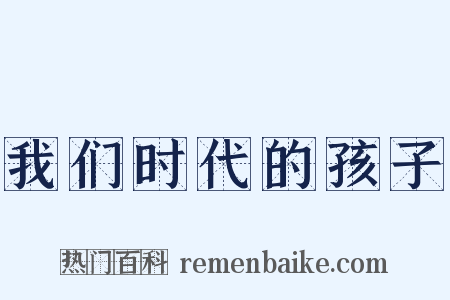 我们时代的孩子是什么意思的图片